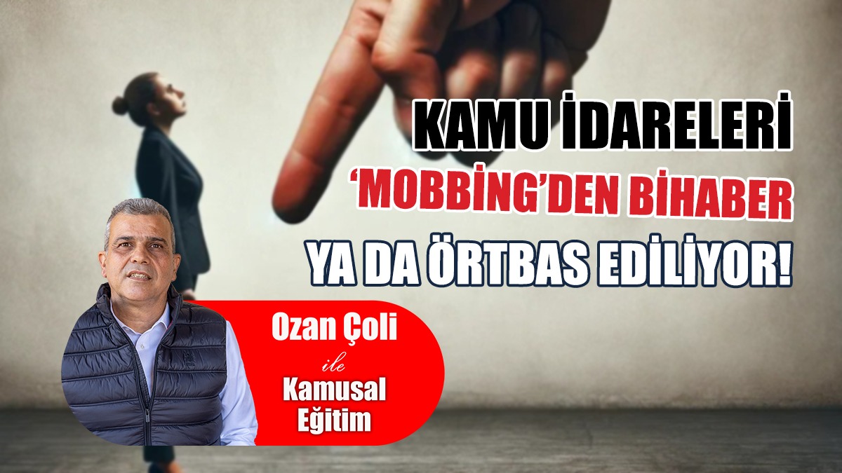 Kamu İdareleri ‘Mobbing’den Bihaber Ya Da Örtbas Ediliyor