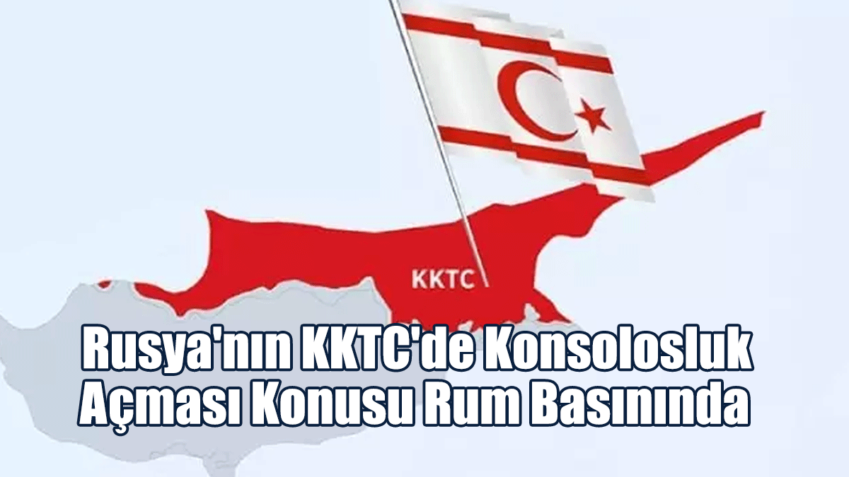 Rusya'nın KKTC'de Konsolosluk Açması Konusu Rum Basınında