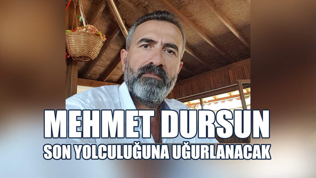Mehmet Dursun, Çarşamba Günü Son Yolculuğuna Uğurlanacak