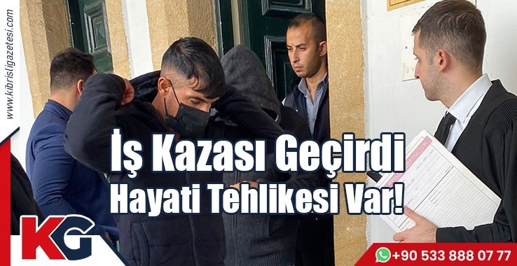 İş Kazası Geçirdi Hayati Tehlikesi Var!