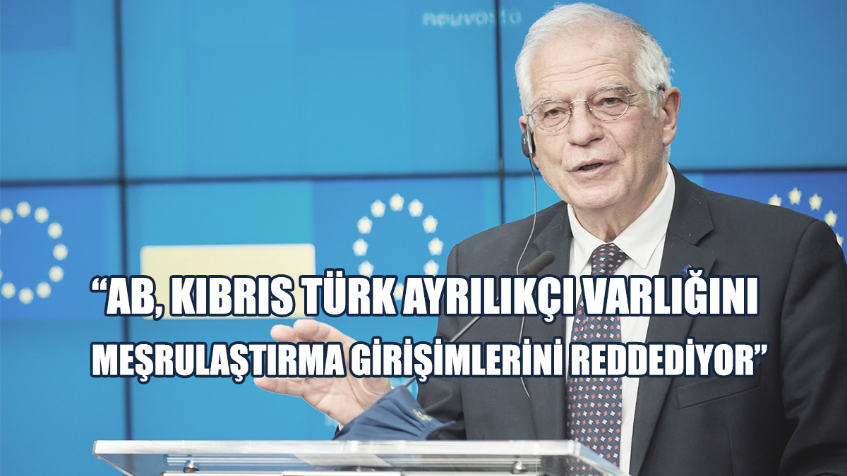 Borrell: Yalnızca Kıbrıs Cumhuriyeti’ni Tanıyoruz