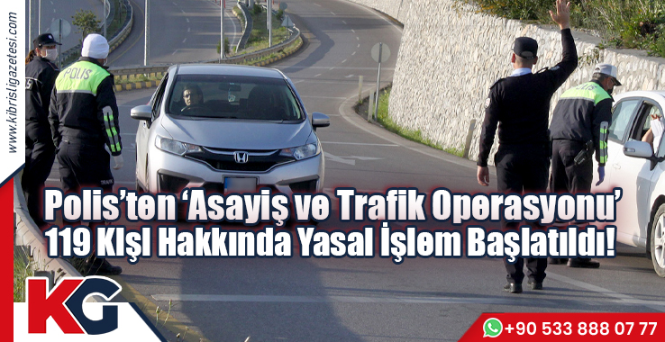 Polis’ten ‘Asayiş ve Trafik Operasyonu’; 119 Kişi Hakkında Yasal İşlem Başlatıldı