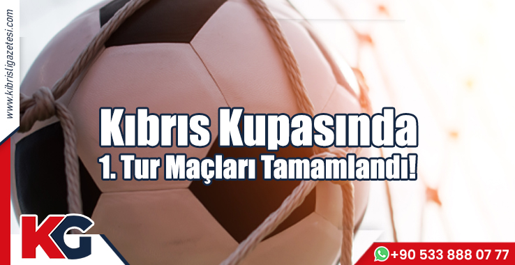 Kıbrıs Kupasında 1 Tur Maçları Tamamlandı!