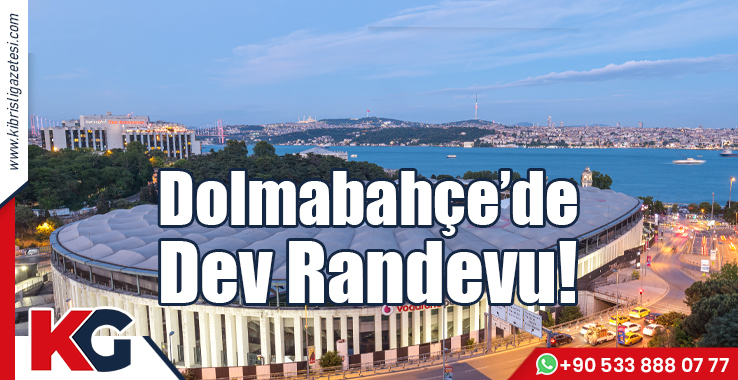 Dolmabahçe’de Dev Randevu!