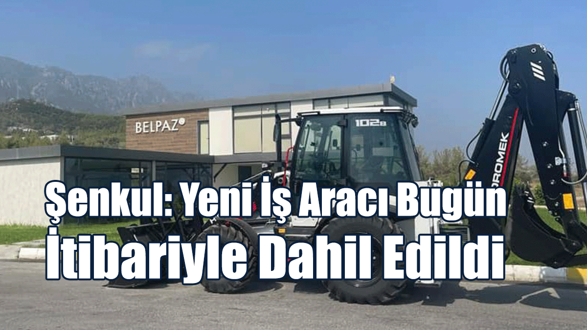 Şenkul: Yeni İş Aracı Bugün İtibariyle Dahil Edildi