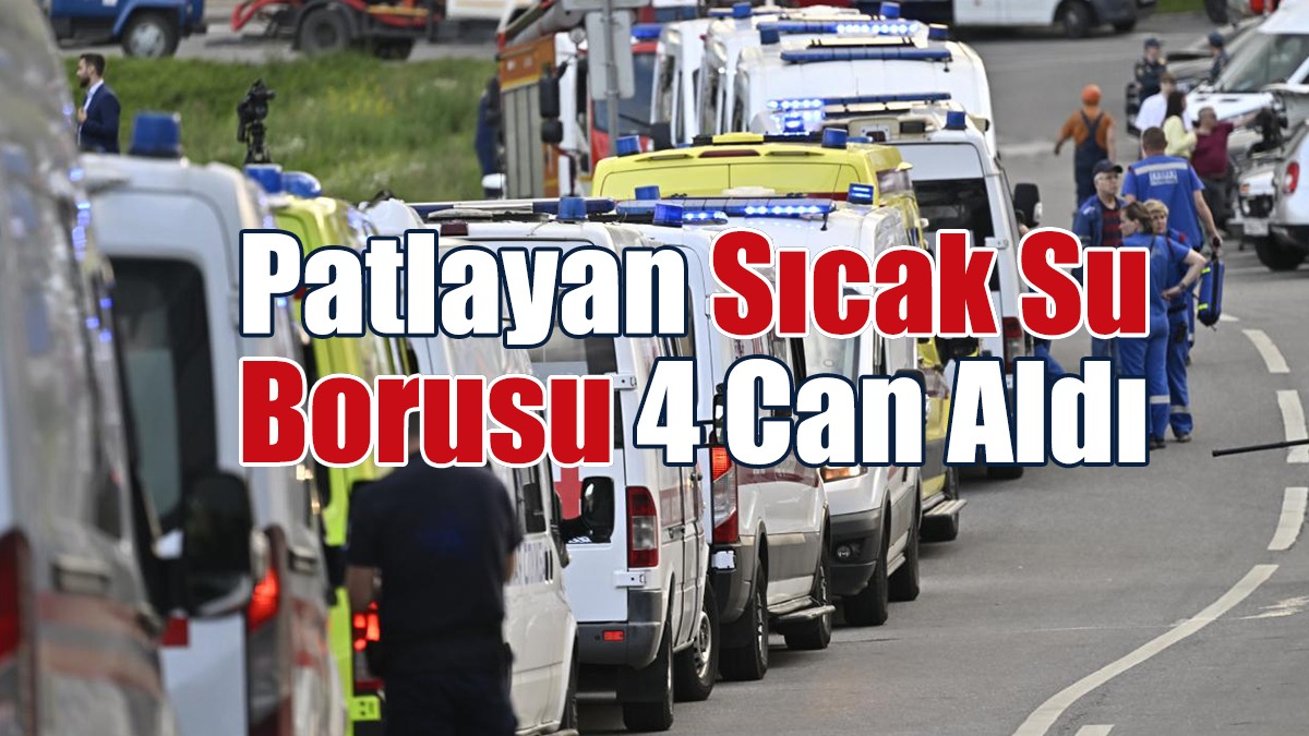 Moskova'da Sıcak Su Borusu Patladı: 4 Ölü