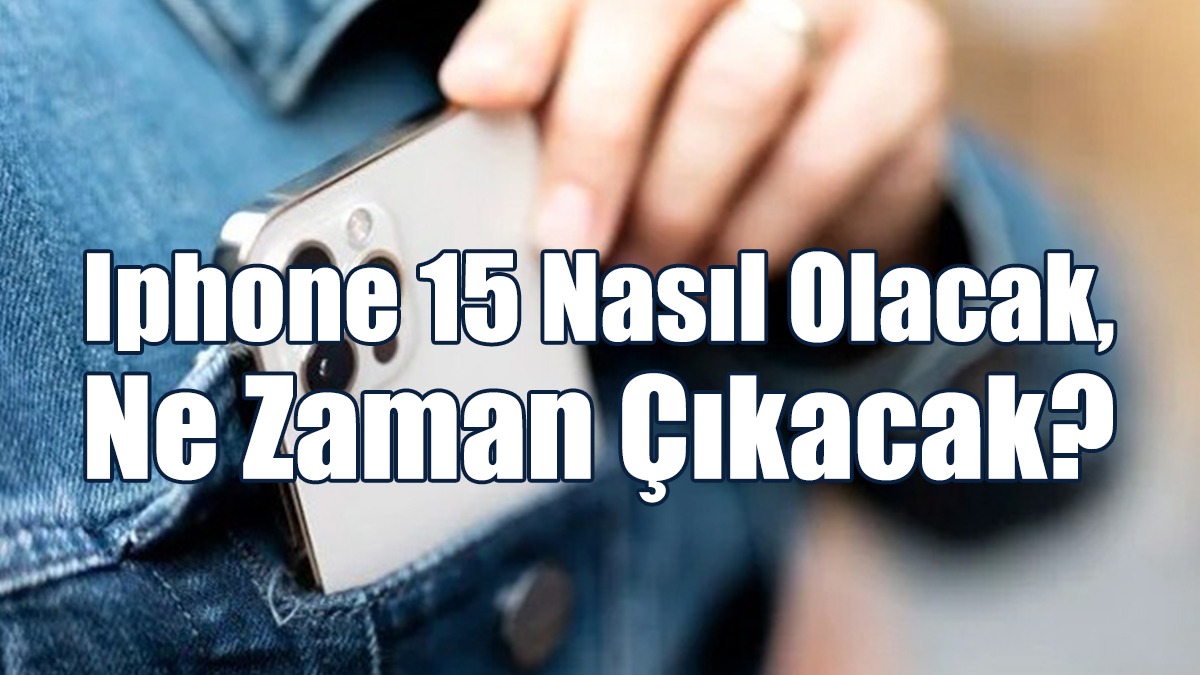 Iphone 15 Nasıl Olacak, Ne Zaman Çıkacak?