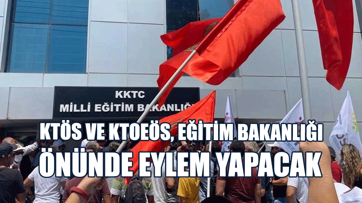KTÖS ve KTOEÖS, Eğitim Bakanlığı Önünde Eylem Yapacak
