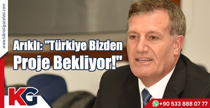 Arıklı: "Türkiye Bizden Proje Bekliyor!"