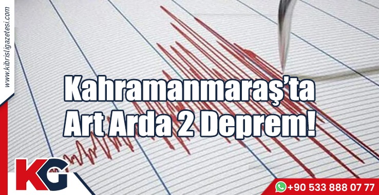 Kahramanmaraş’ta Art Arda 2 Deprem!