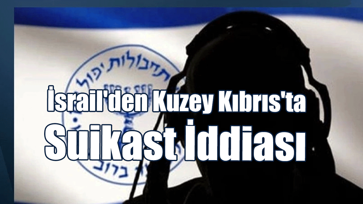 İsrail'den Kuzey Kıbrıs'ta Suikast İddiası