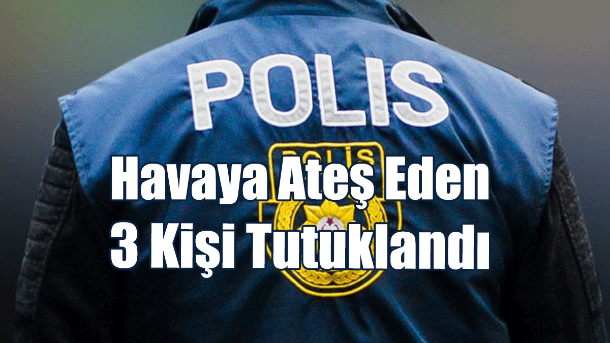 Av Tüfekleriyle Havaya Ateş Eden 3 Kişi Tutuklandı