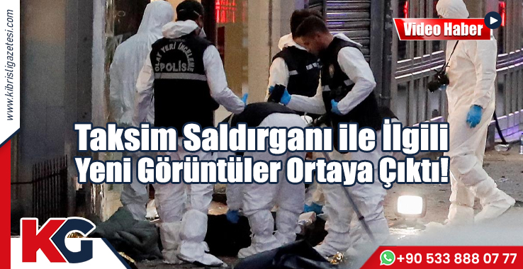 Taksim Saldırganı ile İlgili Yeni Görüntüler Ortaya Çıktı!