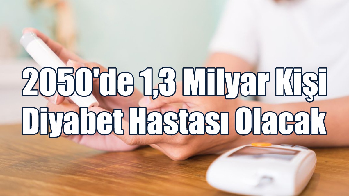 2050'de 1,3 Milyar Kişi Diyabet Hastası Olacak