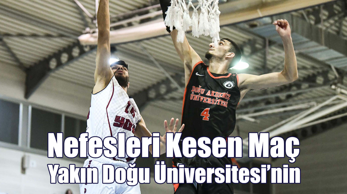 Nefesleri Kesen Maç Yakın Doğu Üniversitesi'nin