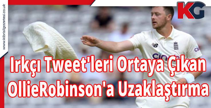 Irkçı Tweet'leri Ortaya Çıkan İngiliz Kriketçi Ollie Robinson'a Uzaklaştırma