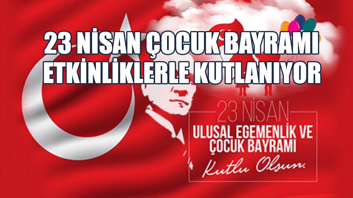 Çocuk Bayramı Ülke Genelinde Çeşitli Etkinliklerle Kutlanıyor
