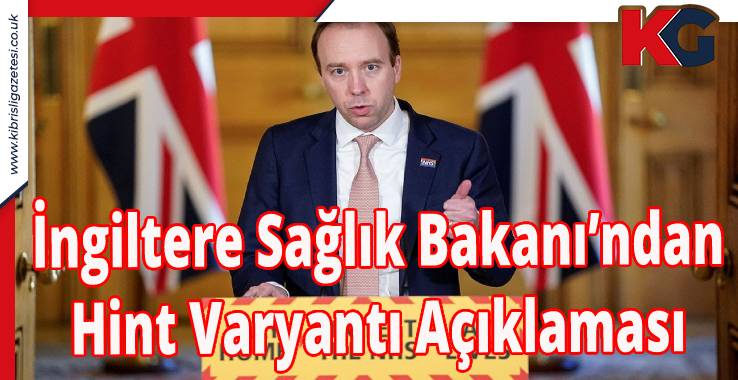 İngiltere Sağlık Bakanı’ndan Hint Varyantı Açıklaması