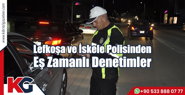 Lefkoşa ve İskele Polisinden Eş Zamanlı Denetimler