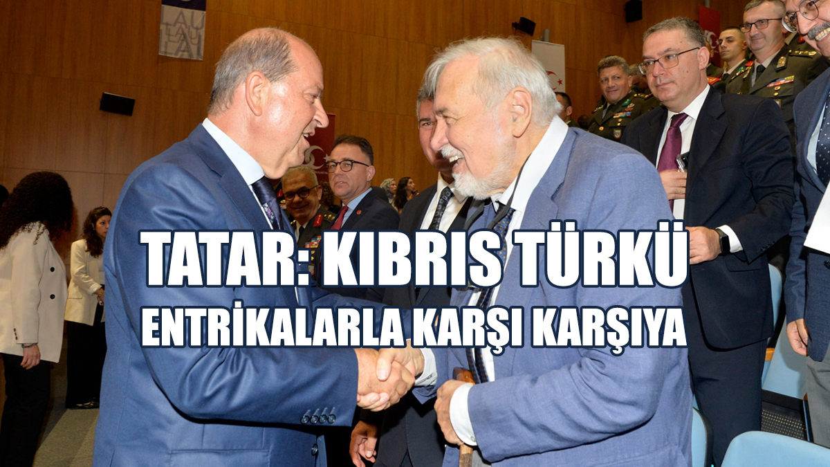Tatar: Kıbrıs Türkü Entrikalarla Karşı Karşıya