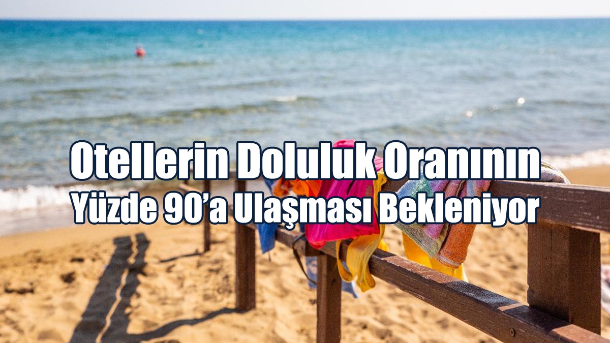 Güney’de Ağustos’ta Otellerin Doluluk Oranının Yüzde 90’a Ulaşması Bekleniyor