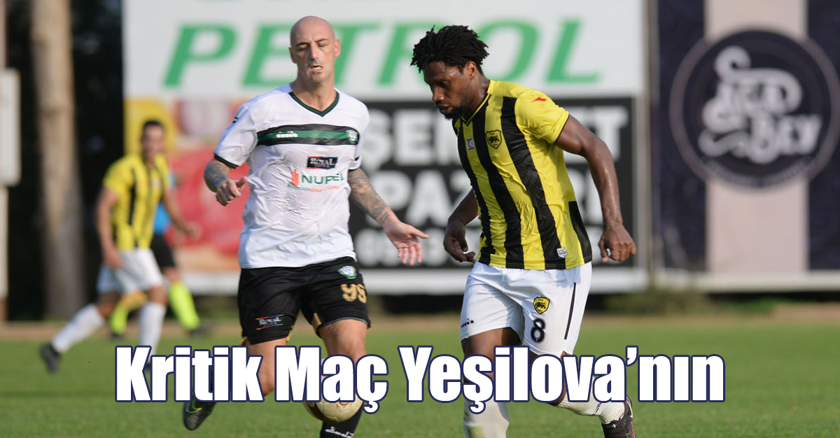 Kritik Maç Yeşilova’nın