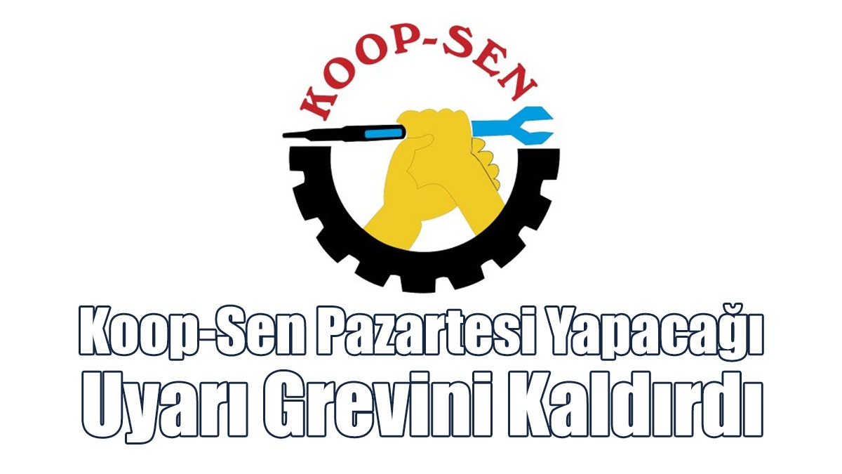 Koop-Sen Pazartesi Yapacağı Uyarı Grevini Kaldırdı