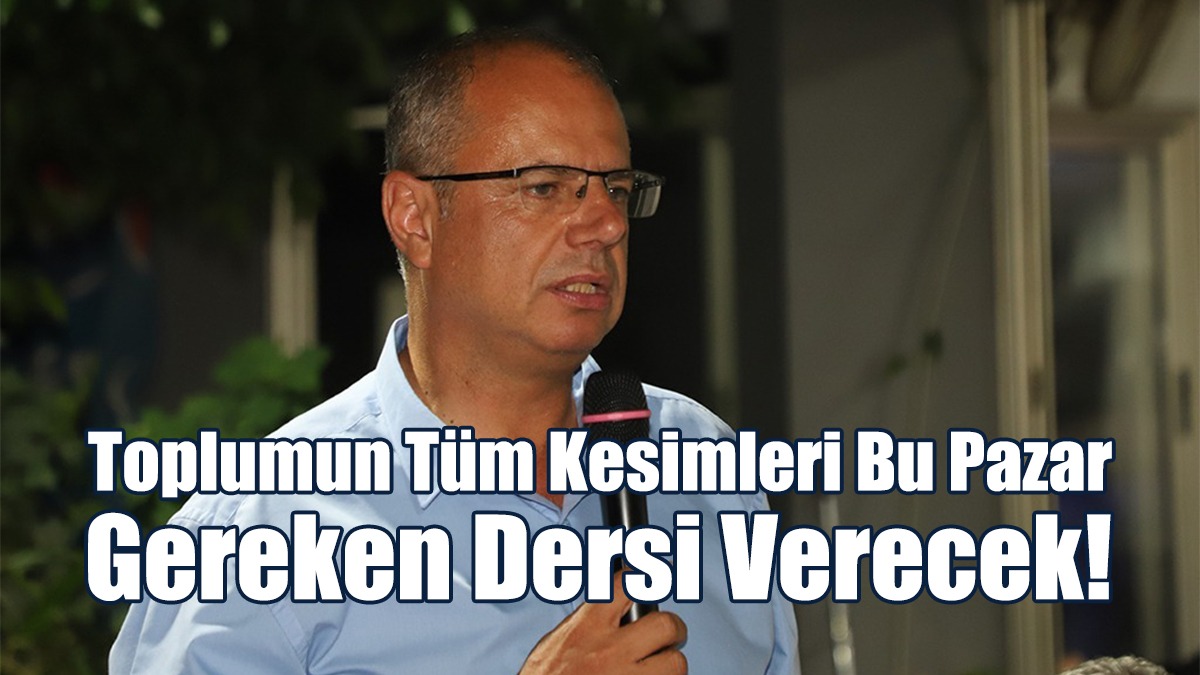 Özuslu: Toplumun Tüm Kesimleri Bu Pazar Gereken Dersi Verecek!