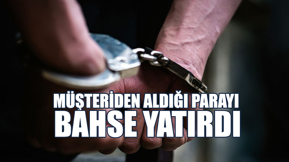 Müşteriden Aldığı Parayı Maça Yatırdı, Tutuklandı