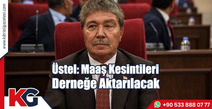 Üstel: Maaş Kesintileri Derneğe Aktarılacak
