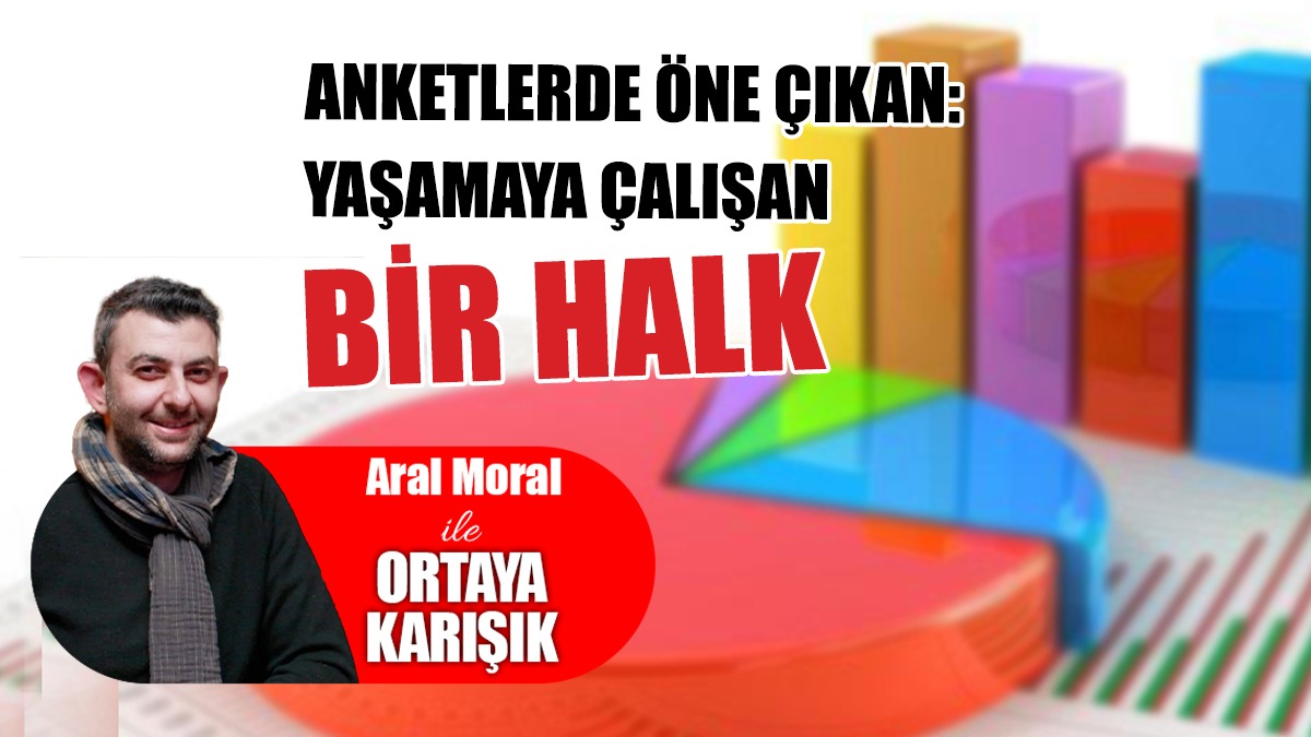 Anketlerde Öne Çıkan: Yaşamaya Çalışan Bir Halk