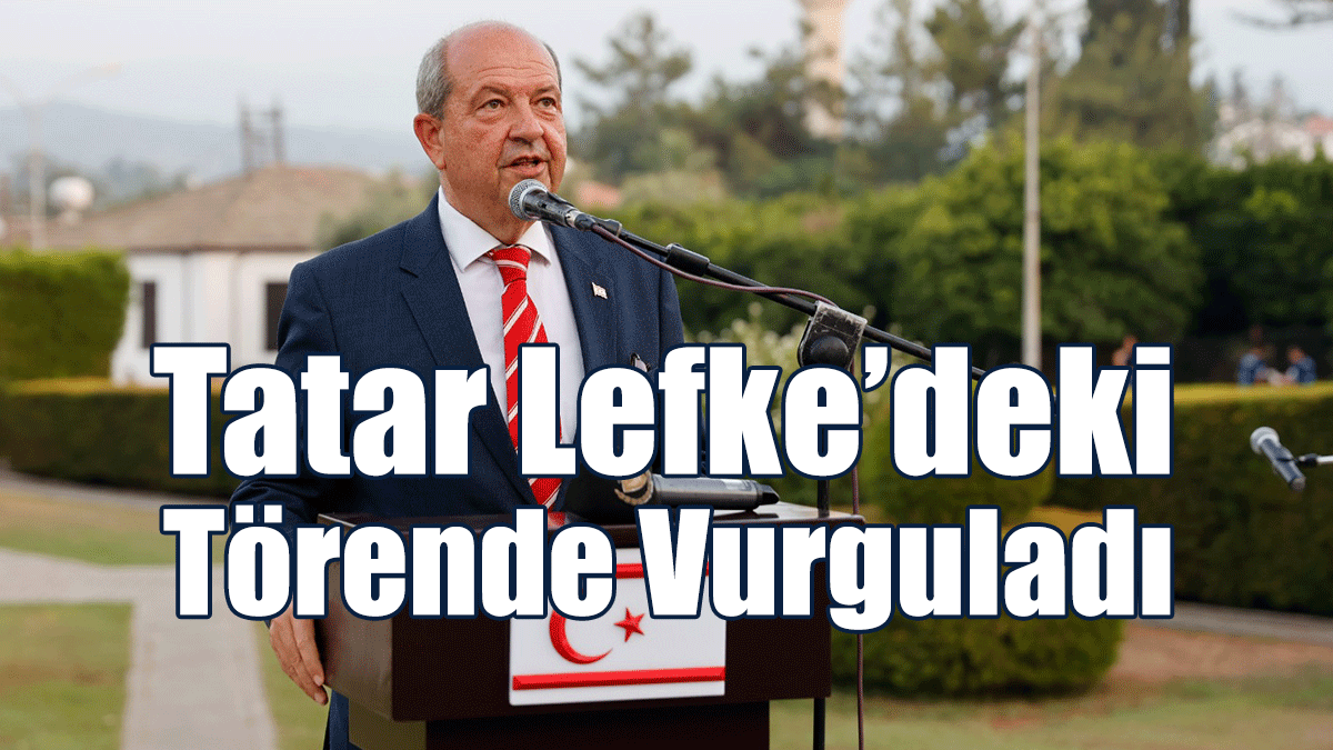 Tatar Lefke’deki Törende Vurguladı