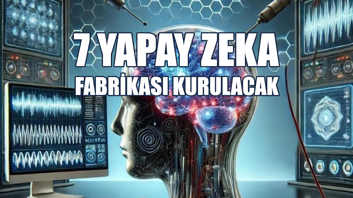 7 Yapay Zeka Fabrikası Kurulacak