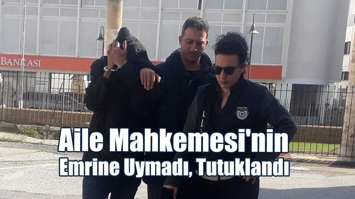 Aile Mahkemesi'nin Emrine Uymadı, Tutuklandı