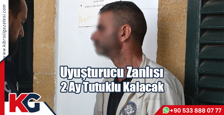 Uyuşturucu Zanlısı 2 Ay Tutuklu Kalacak