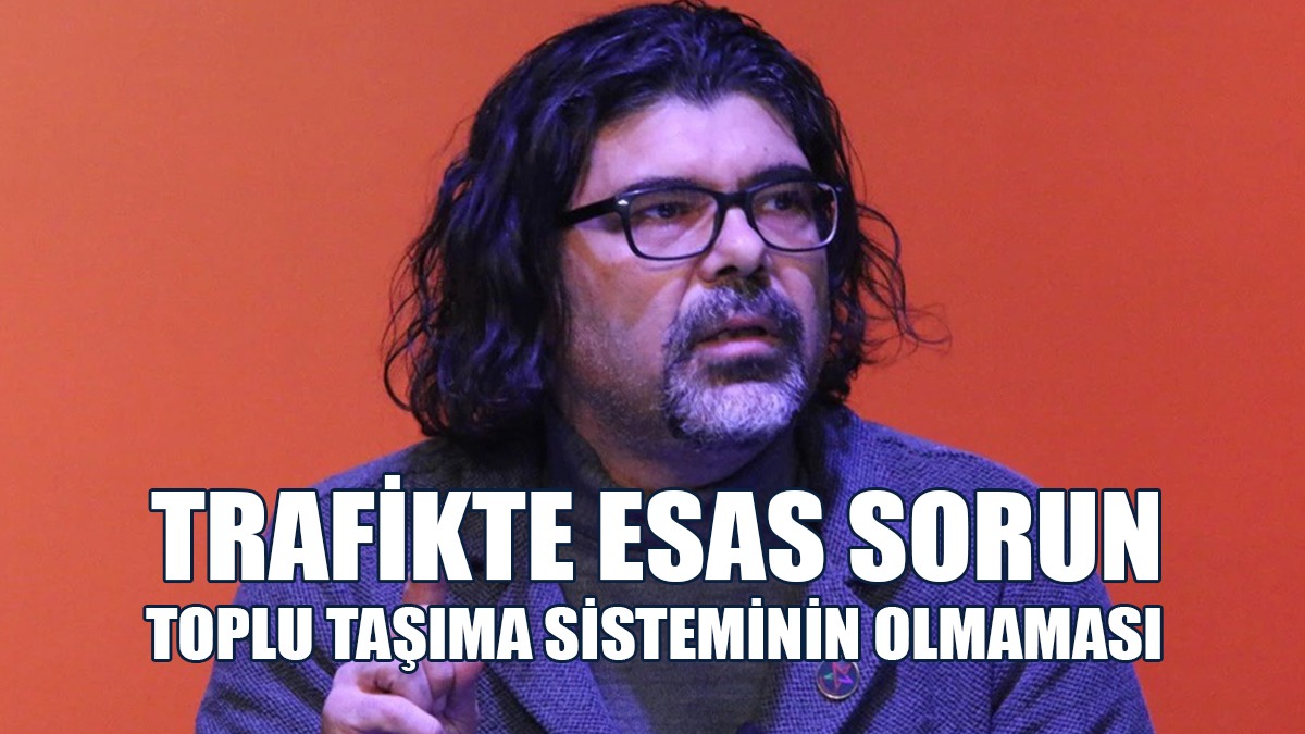 Rahvancıoğlu: Trafikte Esas Sorun Toplu Taşıma Sisteminin Olmaması