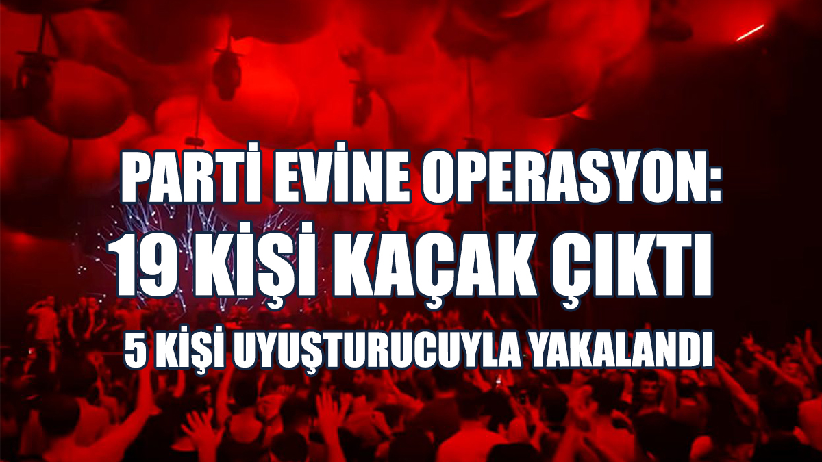 Parti Yapılan Eve Operasyon: 24 Tutuklu