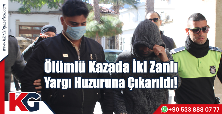 Ölümlü Kazada İki Zanlı Yargı Huzuruna Çıkarıldı!