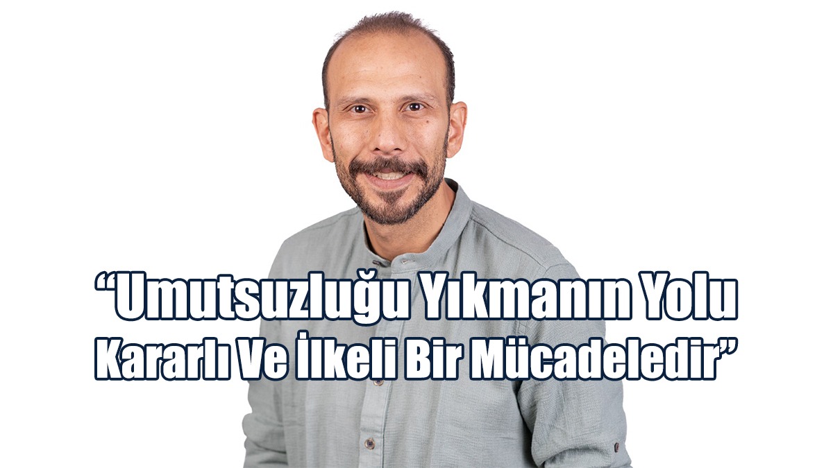 “Umutsuzluğu Yıkmanın Yolu Kararlı Ve İlkeli Bir Mücadeledir”