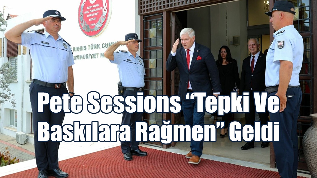 Pete Sessions “Tepki Ve Baskılara Rağmen” KKTC'ye Geldi