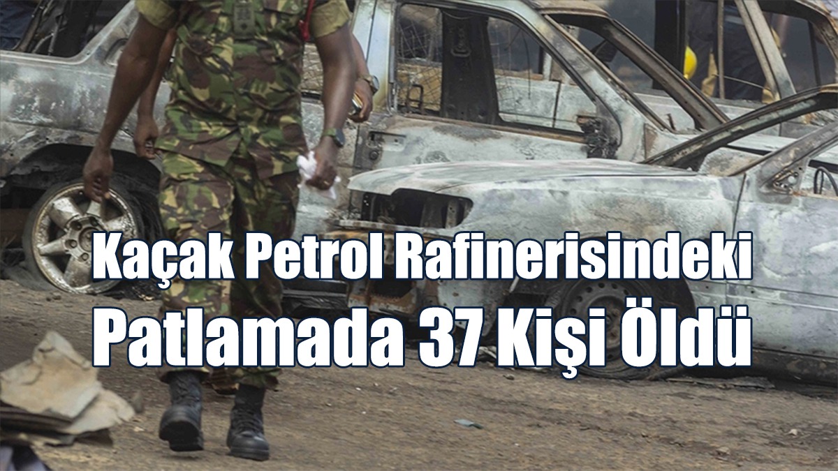 Kaçak Petrol Rafinerisindeki Patlamada 37 Kişi Öldü