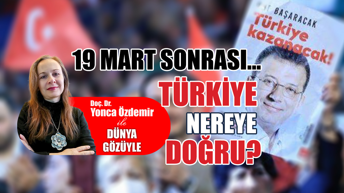 19 Mart sonrası Türkiye: Nereye doğru?