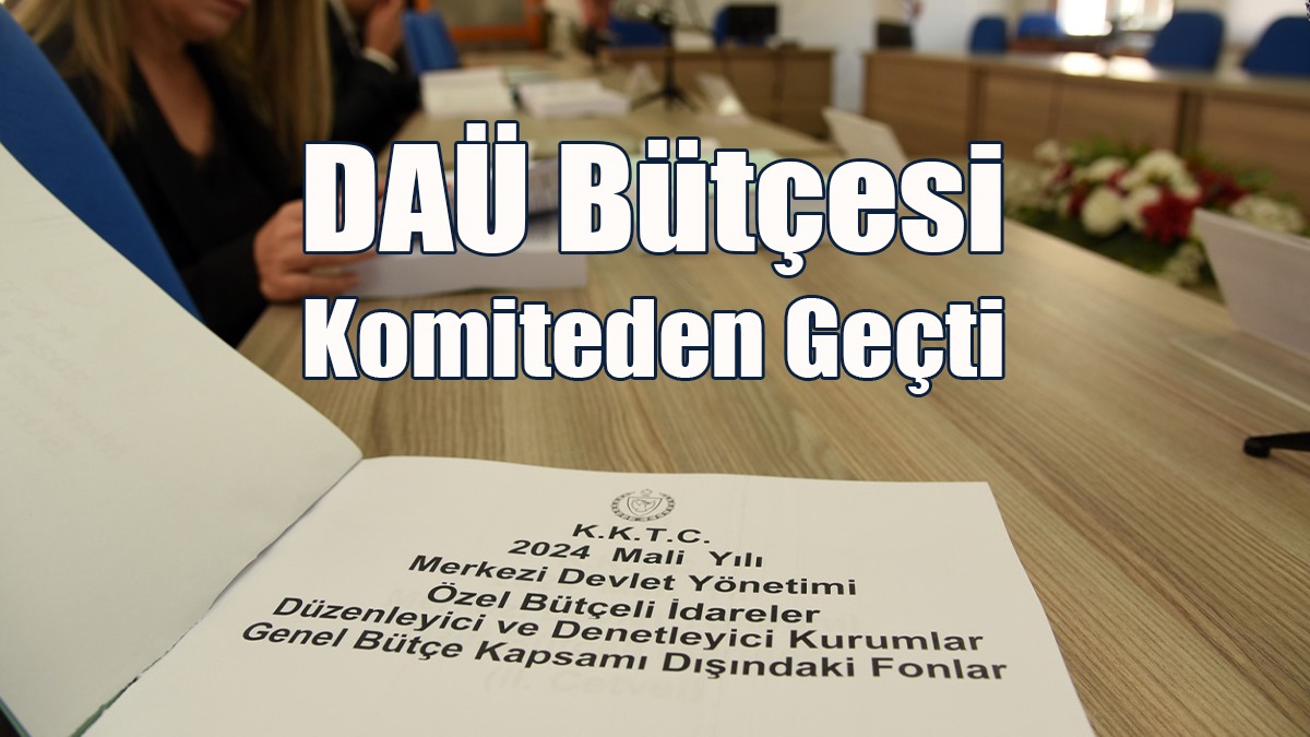 DAÜ Bütçesi Komiteden Geçti