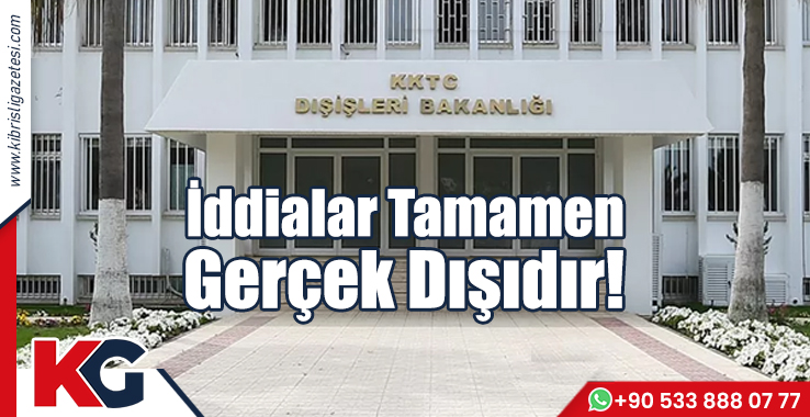 Dışişleri Bakanlığı: İddialar Tamamen Gerçek Dışıdır!