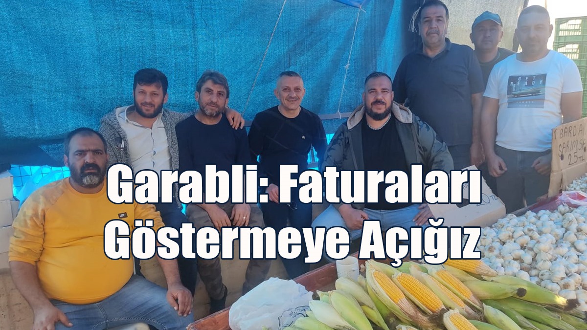 Pazarcılar Birliği Başkanı Garabli: Faturaları Göstermeye Açığız