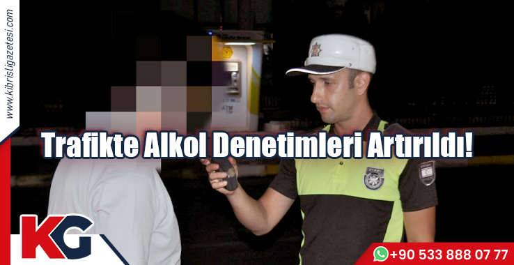 Trafikte Alkol Denetimleri Artırıldı!