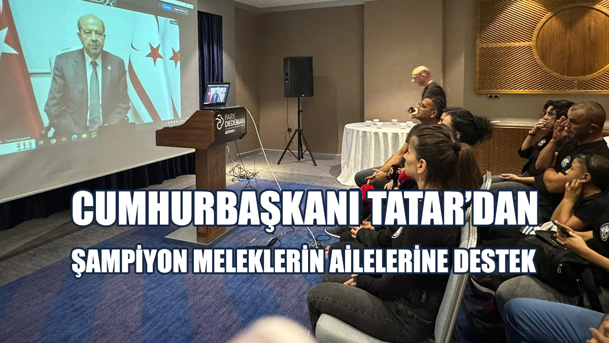 Cumhurbaşkanı Tatar’dan Şampiyon Meleklerin Ailelerine Destek