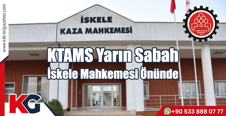 KTAMS Yarın Sabah İskele Mahkemesi Önünde