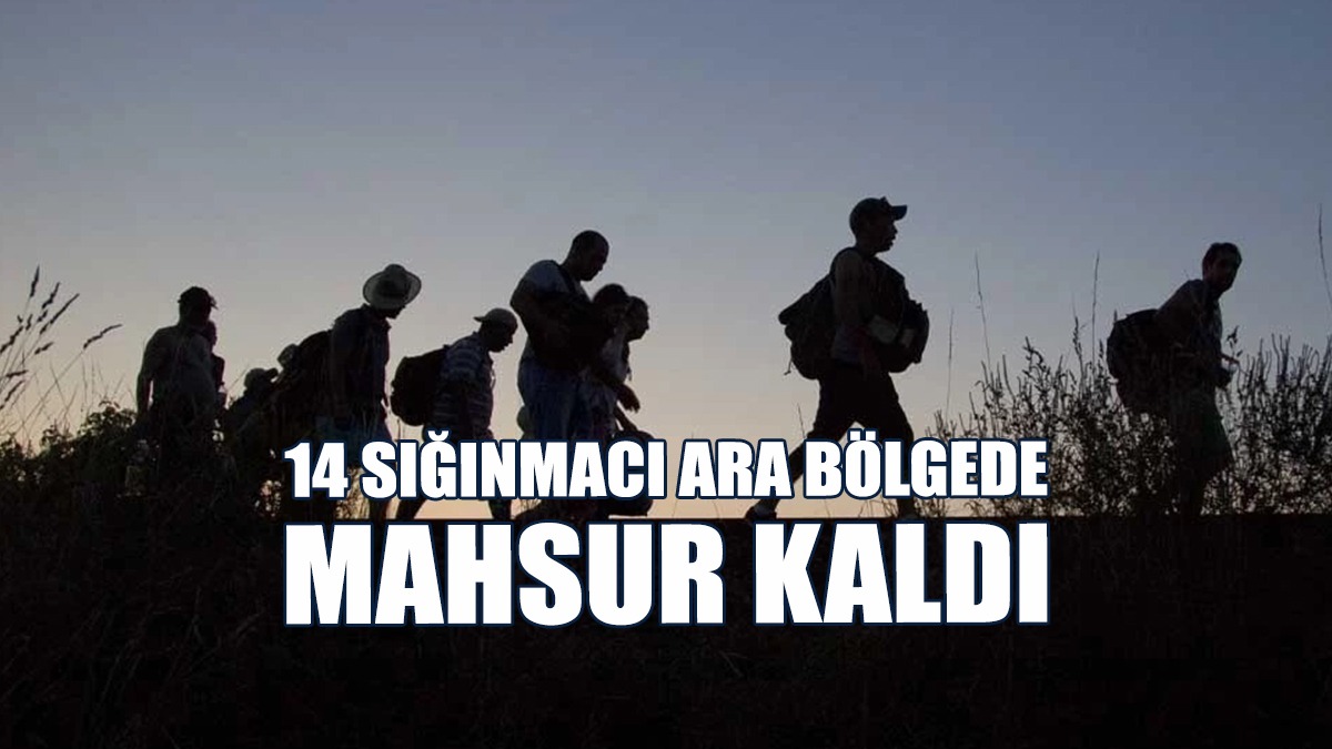 14 Sığınmacı Ara Bölgede Mahsur Kaldı