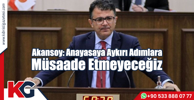 Akansoy: Anayasaya Aykırı Adımlara Müsaade Etmeyeceğiz